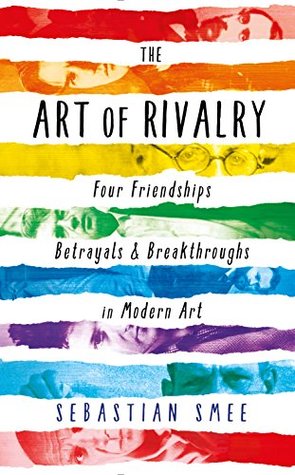 Download The Art of Rivalry: Four Friendships, Betrayals, and Breakthroughs in Modern Art (Prof01 13 06 2019) - Sebastian Smee | PDF