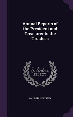 Full Download Annual Reports of the President and Treasurer to the Trustees - Columbia University file in PDF