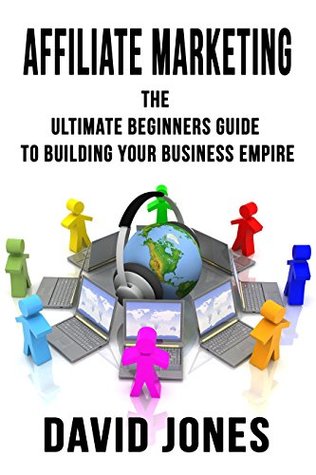 Download Affiliate Marketing: The Ultimate Beginners Guide To Building Your Business Empire - David Jones file in PDF