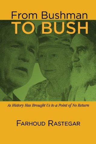 Read Online From Bushman to Bush : As History Has Brought Us to a Point of No Return - Farhoud Rastegar file in PDF