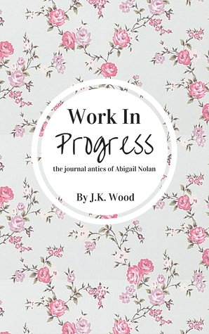 Full Download Work In Progress: the journal antics of Abigail Nolan - J.K. Wood | PDF