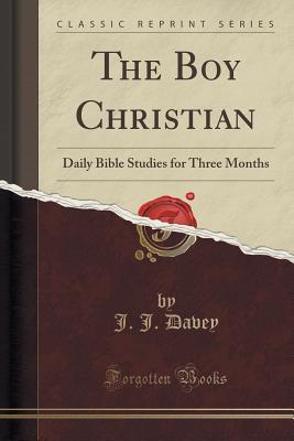 Read The Boy Christian: Daily Bible Studies for Three Months (Classic Reprint) - J.J. Davey file in PDF