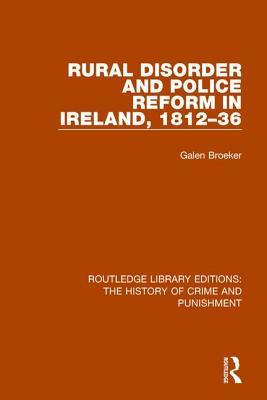 Read Online Rural Disorder and Police Reform in Ireland, 1812-36 - Galen Broeker | PDF