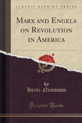 Download Marx and Engels on Revolution in America (Classic Reprint) - Heinz Neumann file in PDF