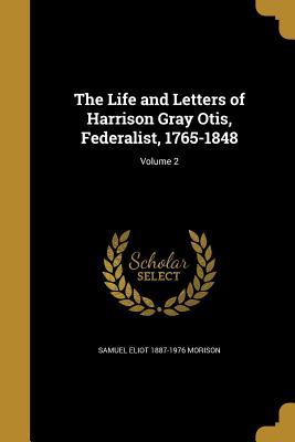 Full Download The Life and Letters of Harrison Gray Otis, Federalist, 1765-1848; Volume 2 - Samuel Eliot Morison file in ePub