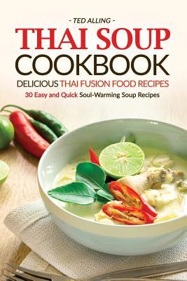 Read Thai Soup Cookbook - Delicious Thai Fusion Food Recipes: 30 Easy and Quick Soul-Warming Soup Recipes - Ted Alling file in ePub