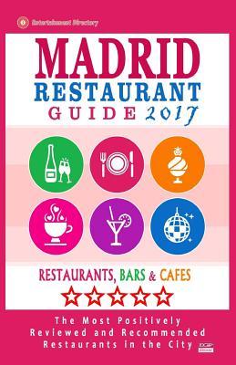 Full Download Madrid Restaurant Guide 2017: Best Rated Restaurants in Madrid, Spain - 500 Restaurants, Bars and Caf�s recommended for Visitors, 2017 - Steven A. McNaught | PDF
