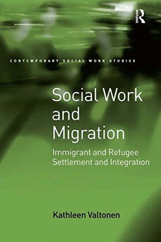 Download Social Work and Migration: Immigrant and Refugee Settlement and Integration (Contemporary Social Work Studies) - Kathleen Valtonen | ePub