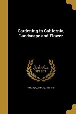 Read Gardening in California, Landscape and Flower - John Fl 1909-1925 McLaren | ePub