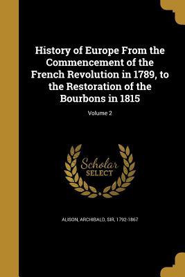 Full Download History of Europe from the Commencement of the French Revolution in 1789, to the Restoration of the Bourbons in 1815; Volume 2 - Archibald Sir Alison 1792-1867 | PDF