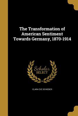 Full Download The Transformation of American Sentiment Towards Germany, 1870-1914 - Clara Eve Schieber | PDF