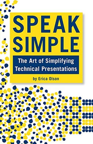Read Online Speak Simple - The Art of Simplifying Technical Presentations - Erica Olson file in ePub