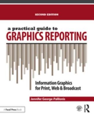 Read Online A Practical Guide to Graphics Reporting: Information Graphics for Print, Web & Broadcast - Jennifer George-Palilonis file in PDF