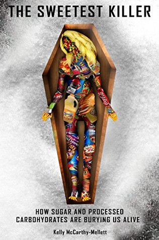 Download The Sweetest Killer: How Sugar and Processed Carbohydrates Are Burying Us Alive - Kelly McCarthy-Mellett file in ePub