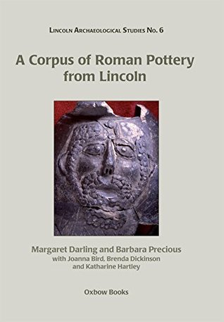 Read Online A Corpus of Roman Pottery from Lincoln (Lincoln Archaeology Studies) - Margaret Darling file in PDF