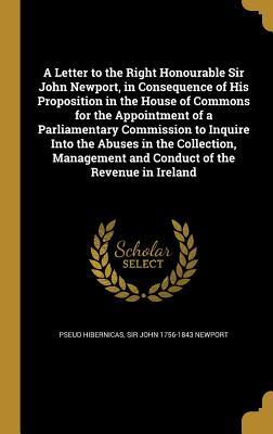Read Online A Letter to the Right Honourable Sir John Newport, in Consequence of His Proposition in the House of Commons for the Appointment of a Parliamentary Commission to Inquire Into the Abuses in the Collection, Management and Conduct of the Revenue in Ireland - Hibernicas | ePub