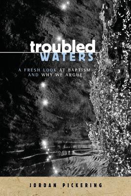 Read Troubled Waters: A Fresh Look at Baptism and Why We Argue - Jordan S Pickering | ePub