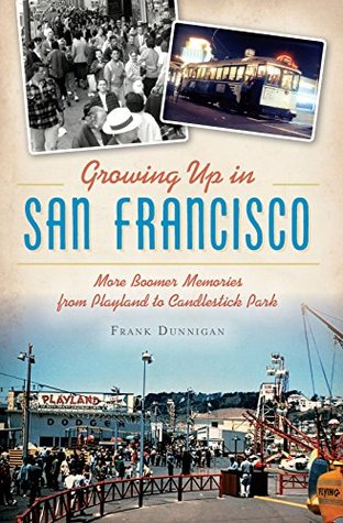 Read Online Growing Up in San Francisco: More Boomer Memories from Playland to Candlestick Park (American Chronicles) - Frank Dunnigan | ePub