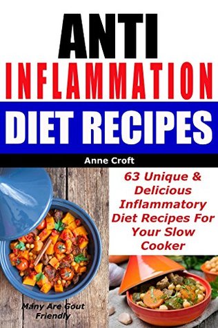 Download Anti Inflammation Diet Recipes - 63 Unique & Delicious Inflammatory Diet Recipes For Your Slow Cooker - Many Are Gout Friendly (Ant Inflammatory Diet) - Anne Croft file in PDF