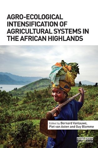 Read Online Agro-Ecological Intensification of Agricultural Systems in the African Highlands - Bernard Vanlauwe | ePub