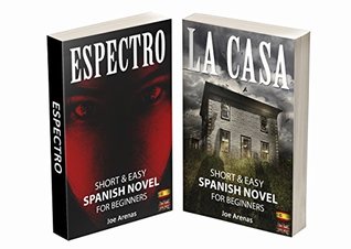 Full Download Short and Easy Spanish Novels for Beginners: Learn Spanish by Reading Stories of Supense and Horror: 2-book bundle: Espectro & La Casa (Bilingual Parallel Text: Spanish-English) - Joe Arenas | PDF