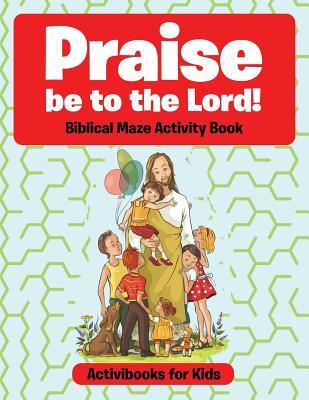 Full Download Praise Be to the Lord Biblical Maze Activity Book - Activibooks For Kids | PDF