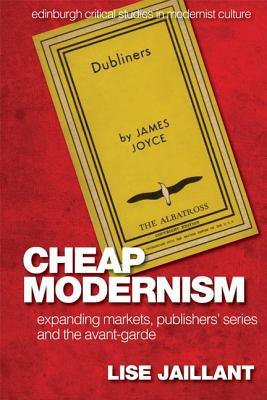 Read Online Cheap Modernism: Expanding Markets, Publishers' Series and the Avant-Garde - Lise Jaillant | PDF