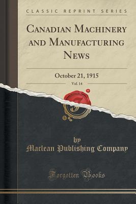 Read Online Canadian Machinery and Manufacturing News, Vol. 14: October 21, 1915 (Classic Reprint) - MacLean Publishing Company file in ePub