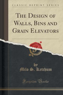 Full Download The Design of Walls, Bins and Grain Elevators (Classic Reprint) - Milo Smith Ketchum | PDF