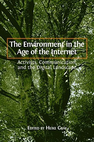 Read Online The Environment in the Age of the Internet: Activists, Communication, and the Digital Landscape - Heike Graf | PDF