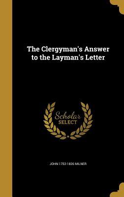 Read Online The Clergyman's Answer to the Layman's Letter - John Milner file in PDF