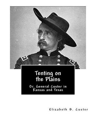 Read Online Tenting on the Plains: Or, General Custer in Kansas and Texas - Elizabeth Bacon Custer | PDF