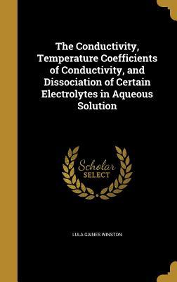 Read The Conductivity, Temperature Coefficients of Conductivity, and Dissociation of Certain Electrolytes in Aqueous Solution - Lula Gaines Winston | PDF
