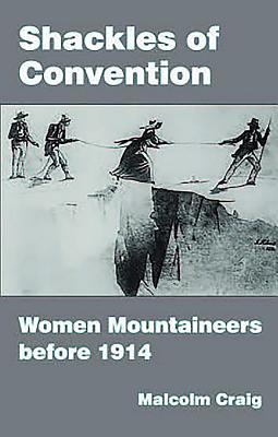 Read Shackles of Convention: Women Mountaineers Before 1914 - Malcolm Craig file in PDF