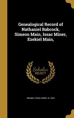 Read Genealogical Record of Nathaniel Babcock, Simeon Main, Issac Miner, Ezekiel Main - Cyrus Henry Brown | ePub
