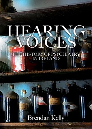 Download Hearing Voices: The History of Psychiatry in Ireland - Brendan Kelly | PDF
