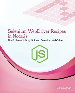 Read Selenium Webdriver Recipes in Node.Js: The Problem Solving Guide to Selenium Webdriver in JavaScript - Zhimin Zhan | PDF
