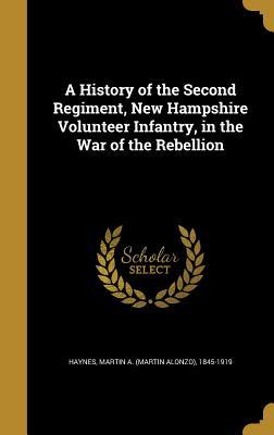 Full Download A History of the Second Regiment, New Hampshire Volunteer Infantry, in the War of the Rebellion - Martin A. Haynes | PDF