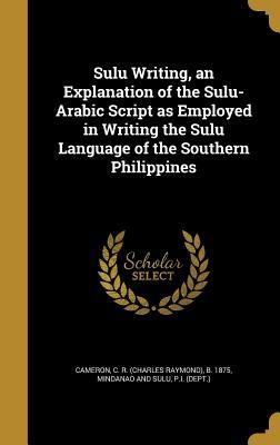 Read Online Sulu Writing, an Explanation of the Sulu-Arabic Script as Employed in Writing the Sulu Language of the Southern Philippines - Charles Raymond Cameron file in ePub