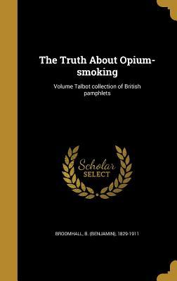 Full Download The Truth about Opium-Smoking; Volume Talbot Collection of British Pamphlets - Benjamin Broomhall | ePub