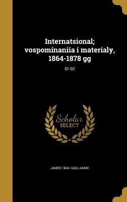 Read Internatsional; Vospominaniia I Materialy, 1864-1878 Gg; 01-02 - James 1844- Guillaume file in PDF