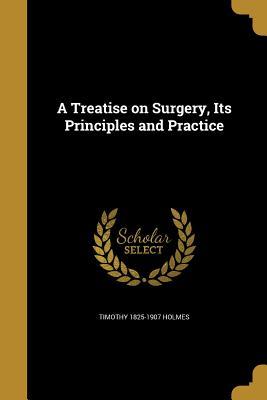 Read Online A Treatise on Surgery, Its Principles and Practice - Timothy Holmes file in PDF