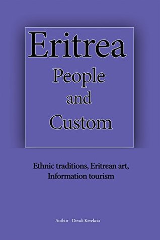 Read Online Eritrea People and Custom: Ethnic traditions, Eritrean art, Information tourism - Dendi Kerekou | PDF