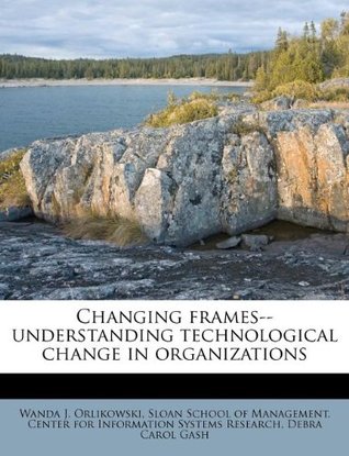 Read Changing Frames--Understanding Technological Change in Organizations - Wanda J. Orlikowski file in PDF
