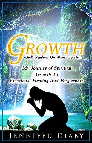 Read Growth: My Journey Of Spiritual Growth To Emotional Healing And Forgiveness - Jennifer Diaby file in ePub