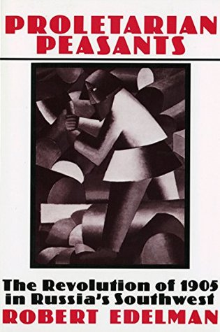 Full Download Proletarian Peasants: The Revolution of 1905 in Russia's Southwest - Robert Edelman file in ePub