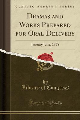 Full Download Dramas and Works Prepared for Oral Delivery: January June, 1958 (Classic Reprint) - Library of Congress | PDF