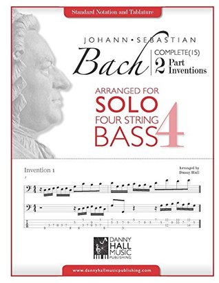 Read Online J.S. Bach Complete 2 Part Inventions Arranged for Four String Solo Bass (J.S Bach Complete 2 Part Inventions Arrange for Solo for Bass and Guitar Book 1) - Danny Hall file in ePub