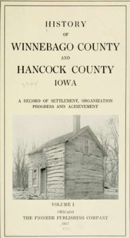 Full Download History of Winnebago County and Hancock County, Iowa (Volume 1) , a record of settlement, organization, progress and achievement - Pioneer Publishing Company | ePub