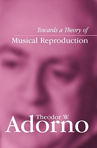Read Online Towards a Theory of Musical Reproduction: Notes, a Draft and Two Schemata - Theodor W. Adorno | ePub